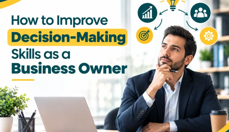 How to Improve Decision-Making Skills as a Business Owner How to Improve Decision-Making Skills as a Business Owner